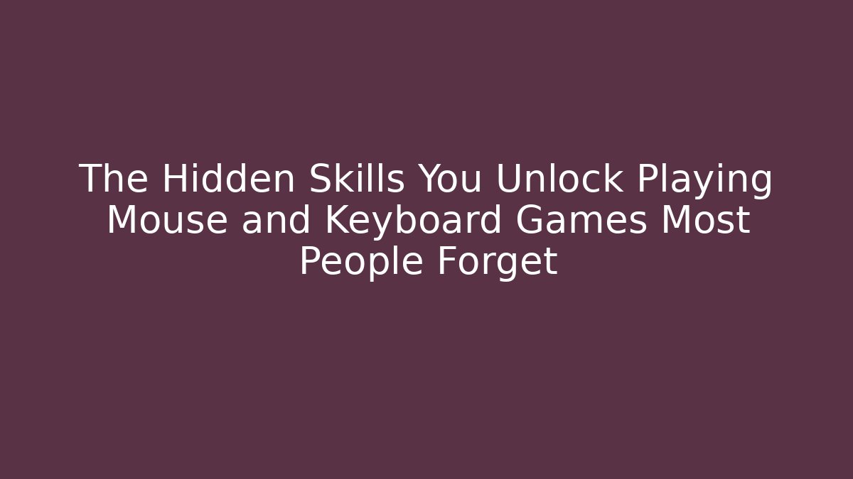 The Hidden Skills You Unlock Playing Mouse and Keyboard Games Most People Forget