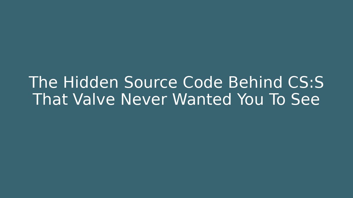 The Hidden Source Code Behind CS:S That Valve Never Wanted You To See