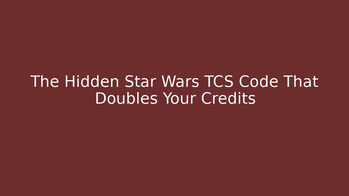 The Hidden Star Wars TCS Code That Doubles Your Credits - Método de Aprovação