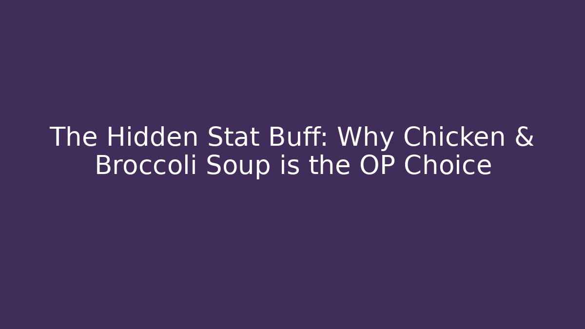 The Hidden Stat Buff: Why Chicken & Broccoli Soup is the OP Choice - Método de Aprovação