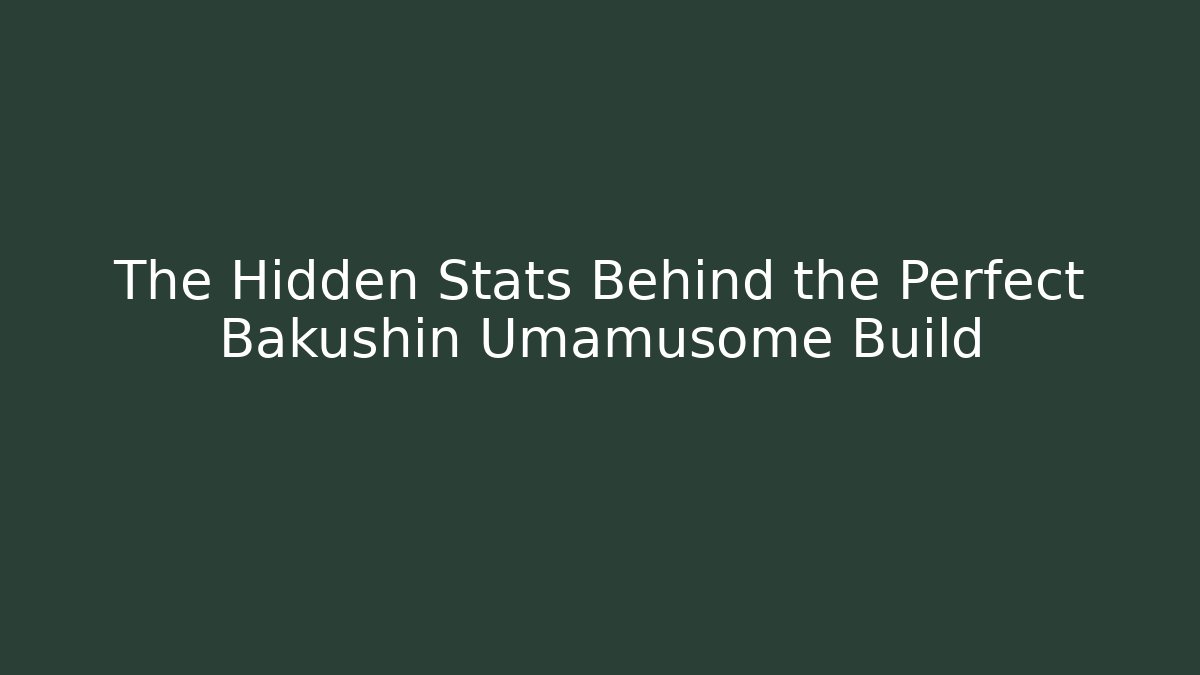 The Hidden Stats Behind the Perfect Bakushin Umamusome Build
