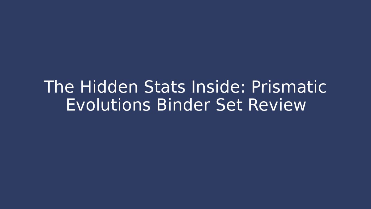 The Hidden Stats Inside: Prismatic Evolutions Binder Set Review