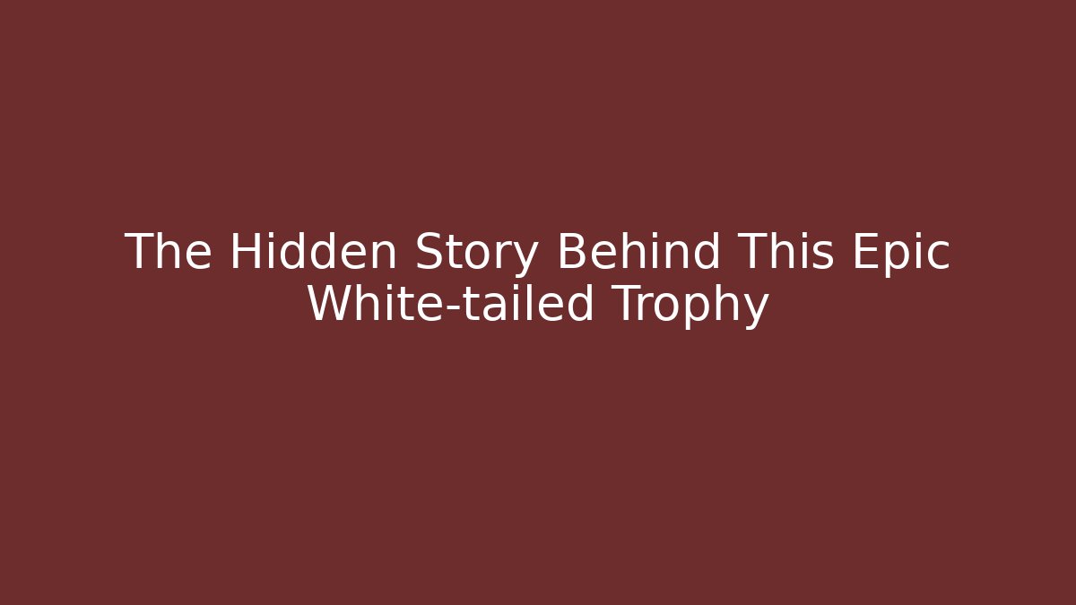The Hidden Story Behind This Epic White-tailed Trophy