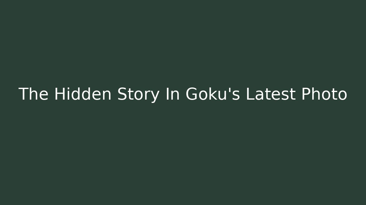 The Hidden Story In Goku's Latest Photo