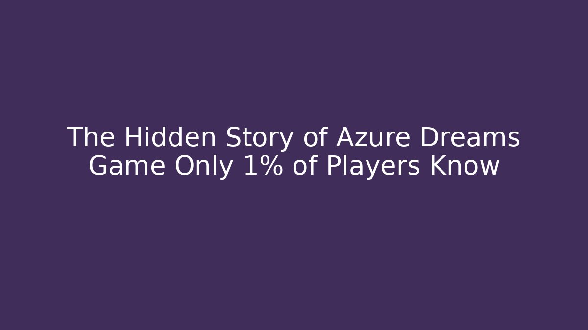 The Hidden Story of Azure Dreams Game Only 1% of Players Know