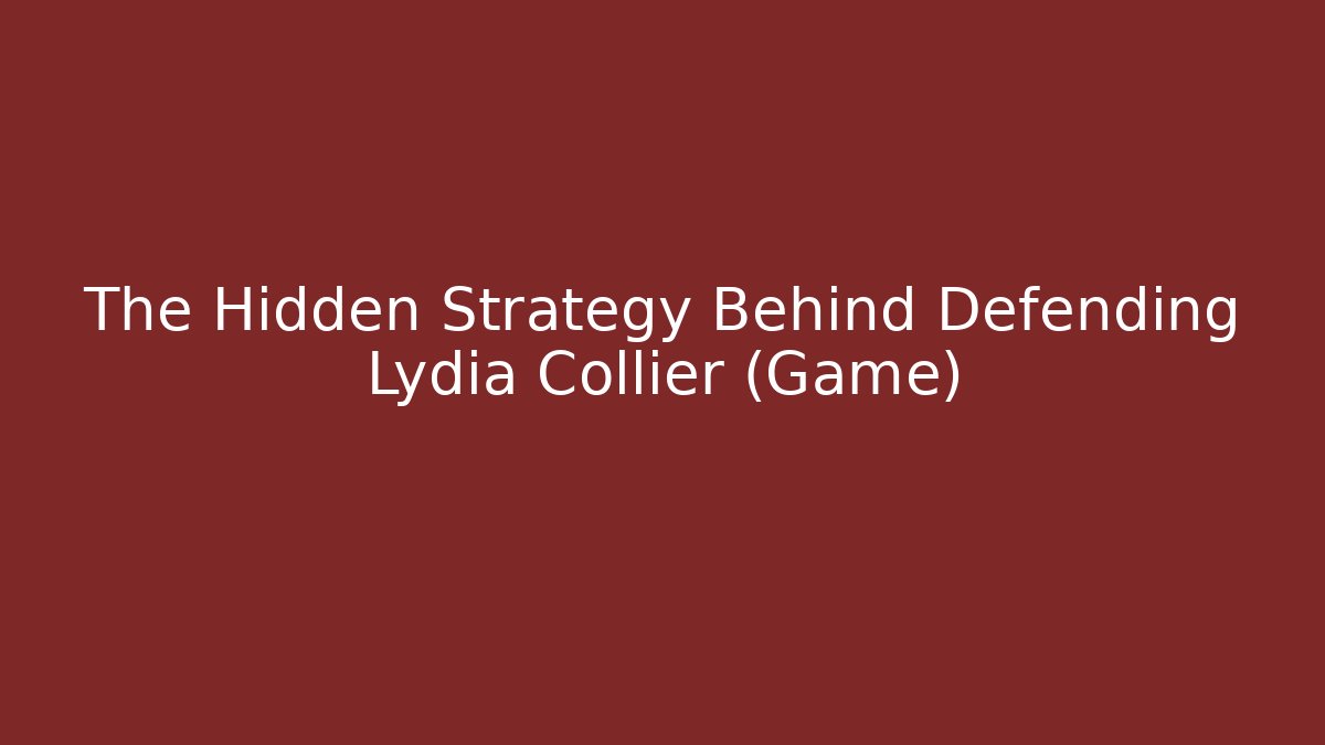 The Hidden Strategy Behind Defending Lydia Collier (Game)
