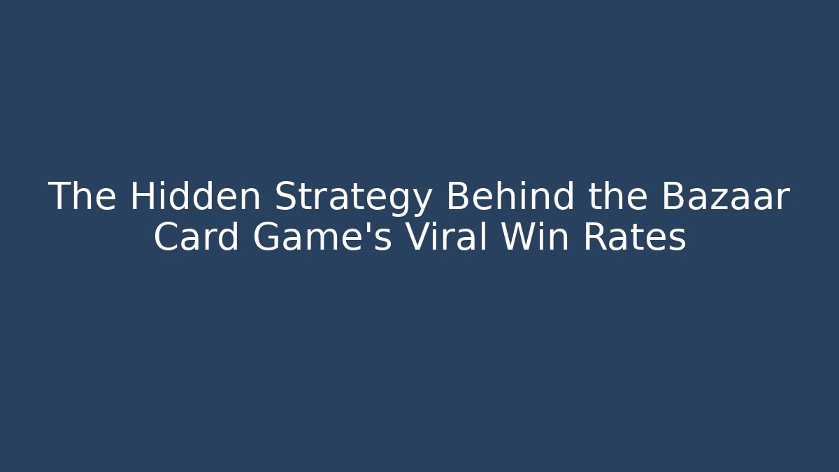 The Hidden Strategy Behind the Bazaar Card Game’s Viral Win Rates