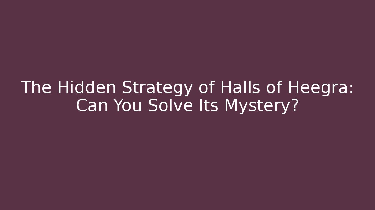 The Hidden Strategy of Halls of Heegra: Can You Solve Its Mystery?