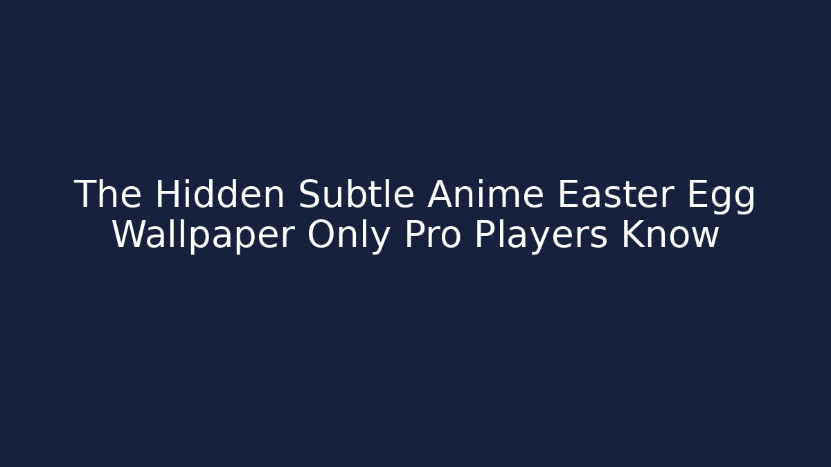 The Hidden Subtle Anime Easter Egg Wallpaper Only Pro Players Know
