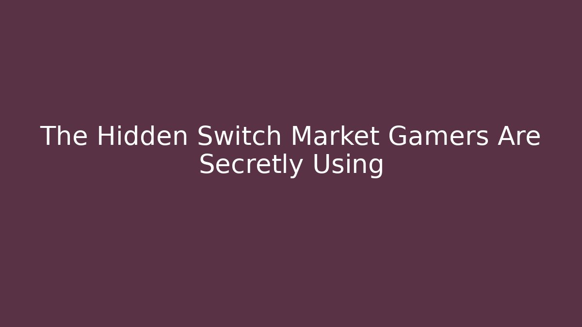The Hidden Switch Market Gamers Are Secretly Using