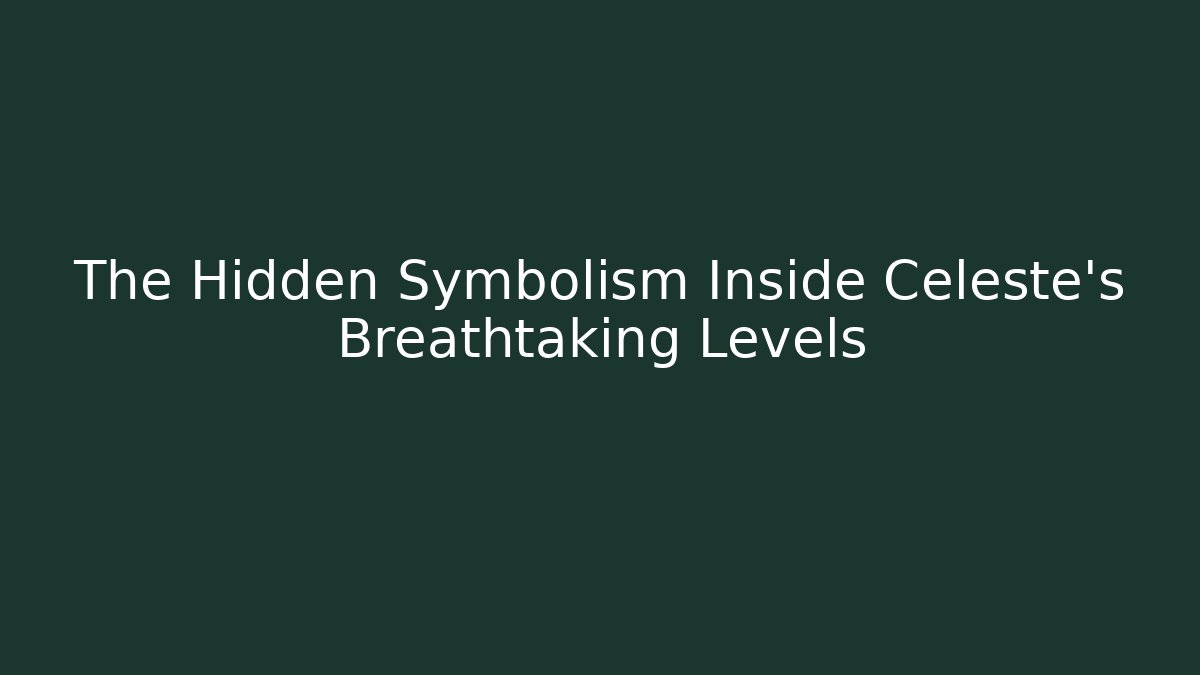 The Hidden Symbolism Inside Celeste's Breathtaking Levels