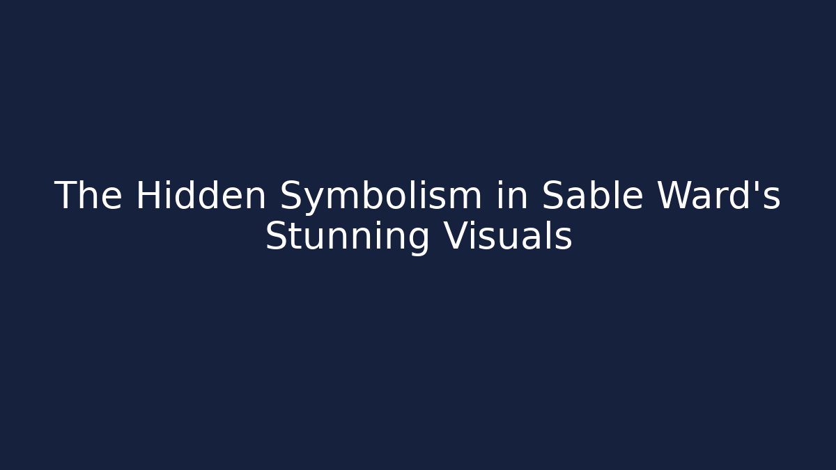 The Hidden Symbolism in Sable Ward's Stunning Visuals