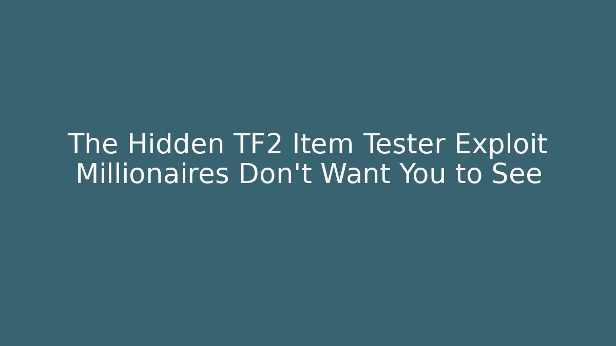 The Hidden TF2 Item Tester Exploit Millionaires Don’t Want You to See