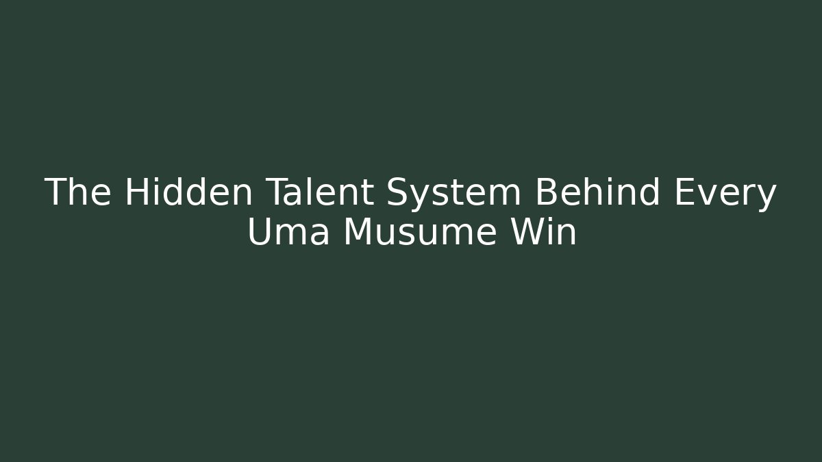The Hidden Talent System Behind Every Uma Musume Win