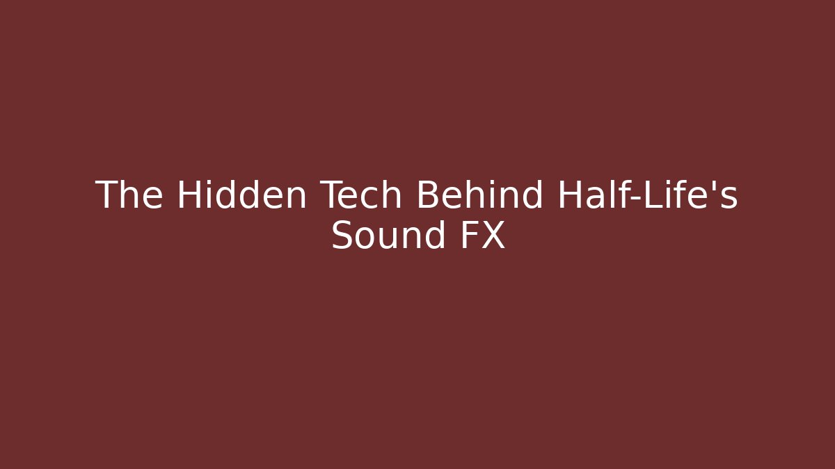 The Hidden Tech Behind Half-Life's Sound FX