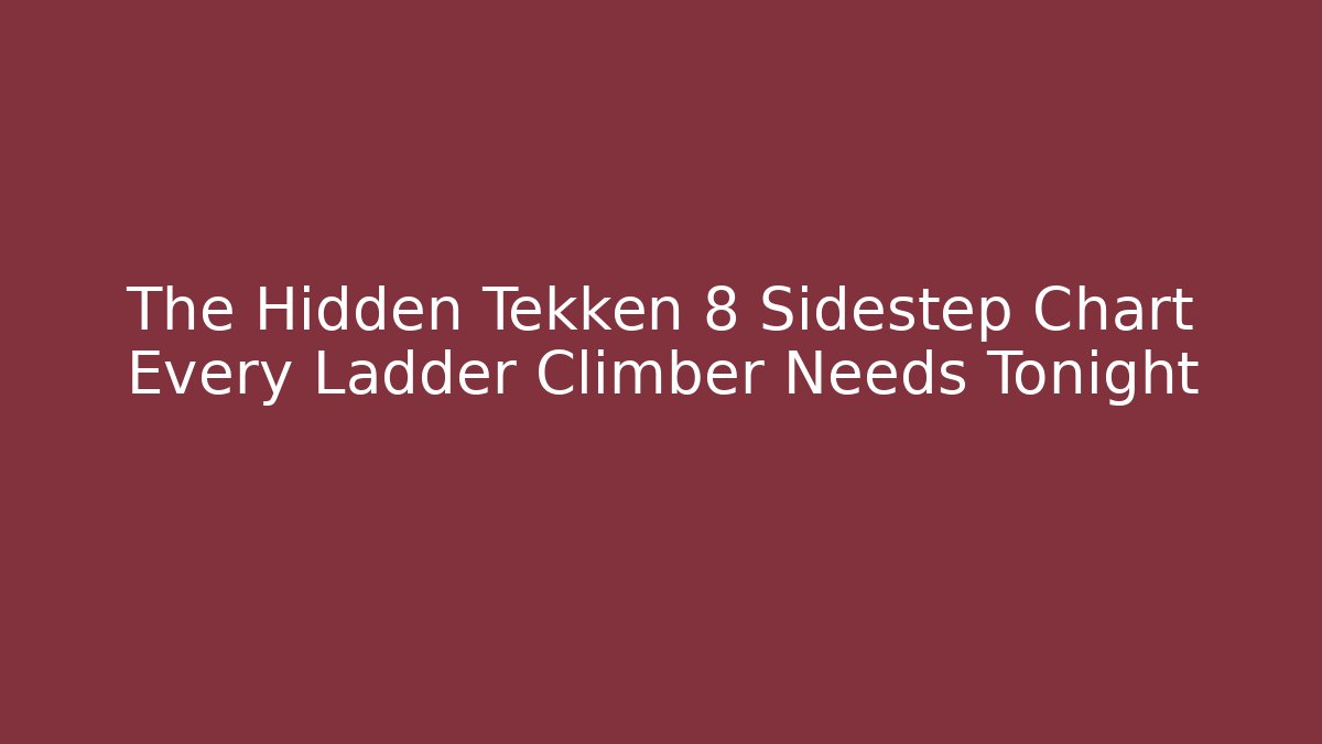 The Hidden Tekken 8 Sidestep Chart Every Ladder Climber Needs Tonight