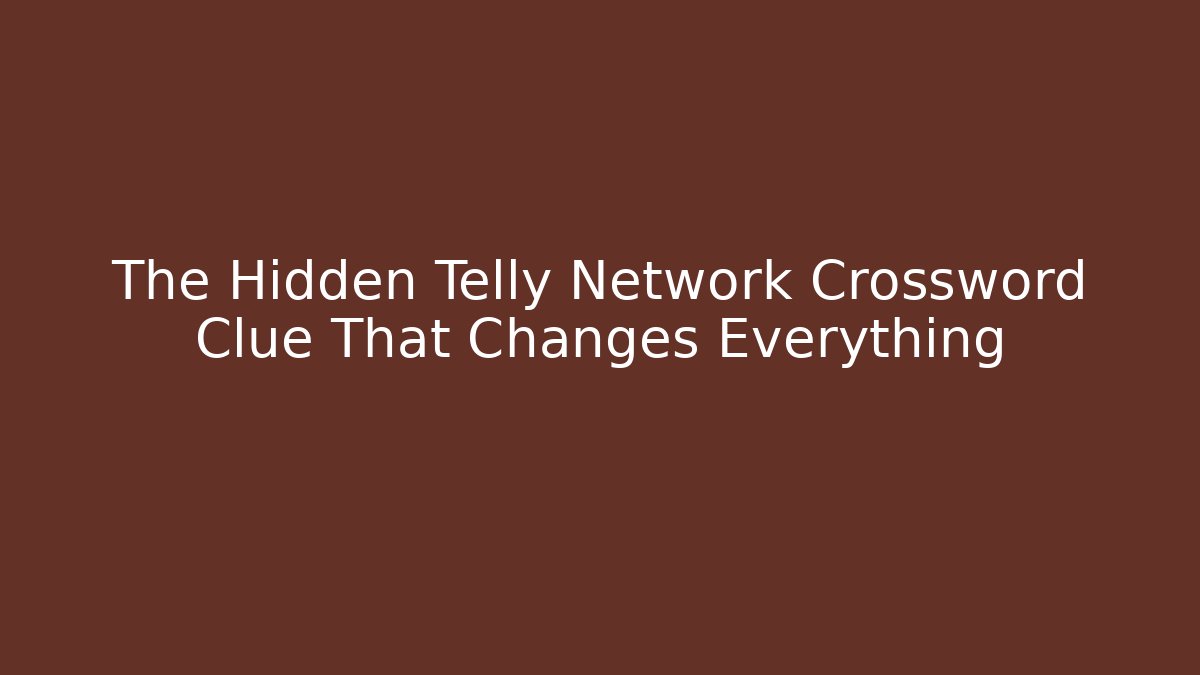 The Hidden Telly Network Crossword Clue That Changes Everything
