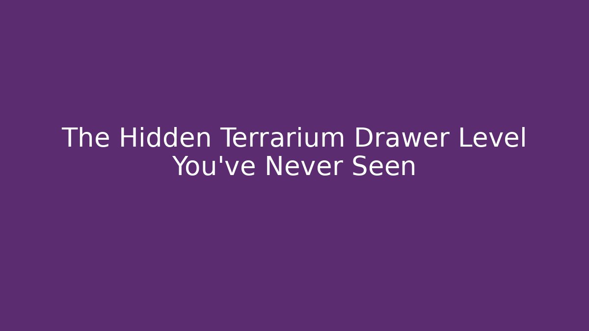 The Hidden Terrarium Drawer Level You've Never Seen
