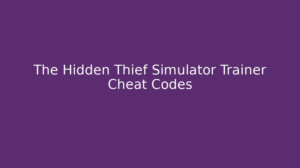 The Hidden Thief Simulator Trainer Cheat Codes - Método de Aprovação