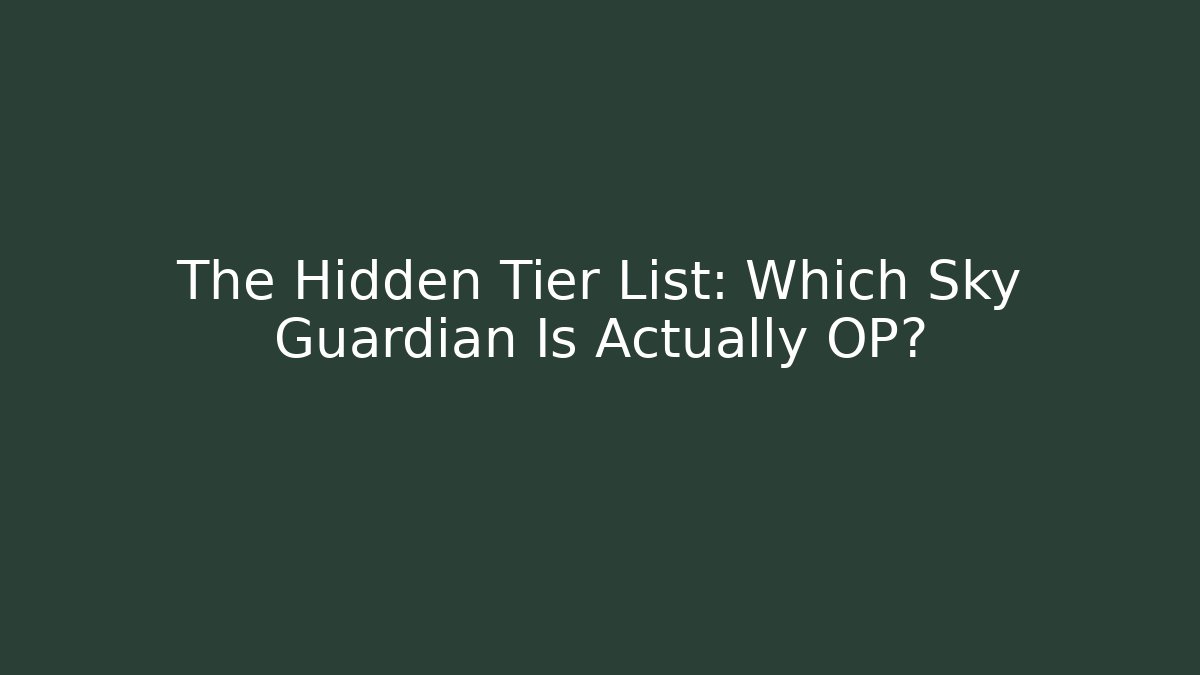 The Hidden Tier List: Which Sky Guardian Is Actually OP?