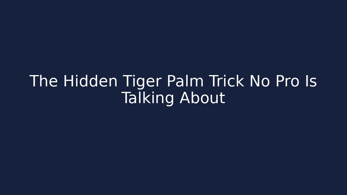 The Hidden Tiger Palm Trick No Pro Is Talking About