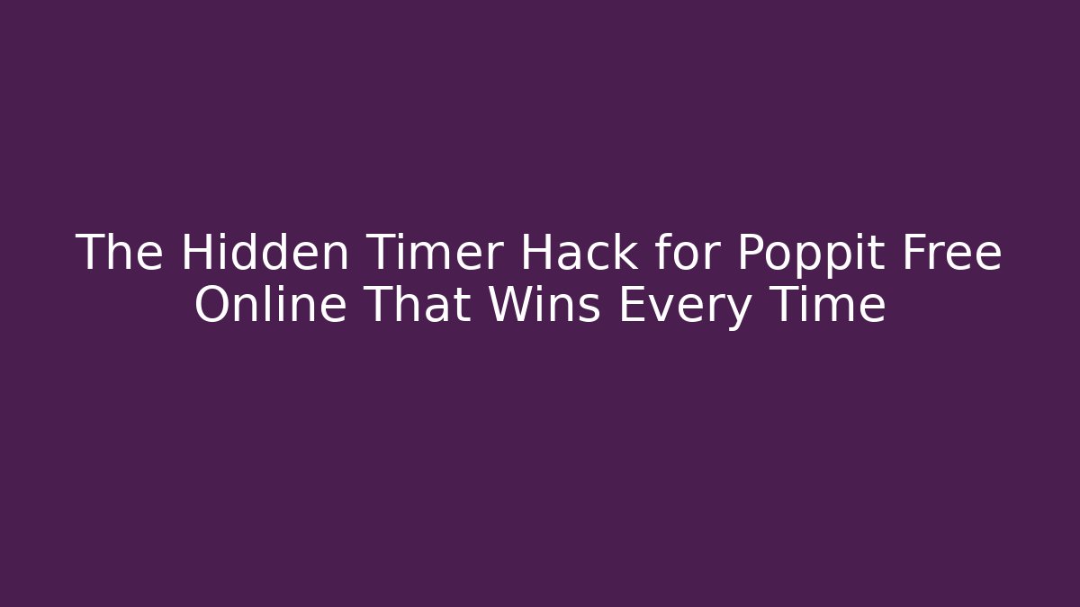 The Hidden Timer Hack for Poppit Free Online That Wins Every Time