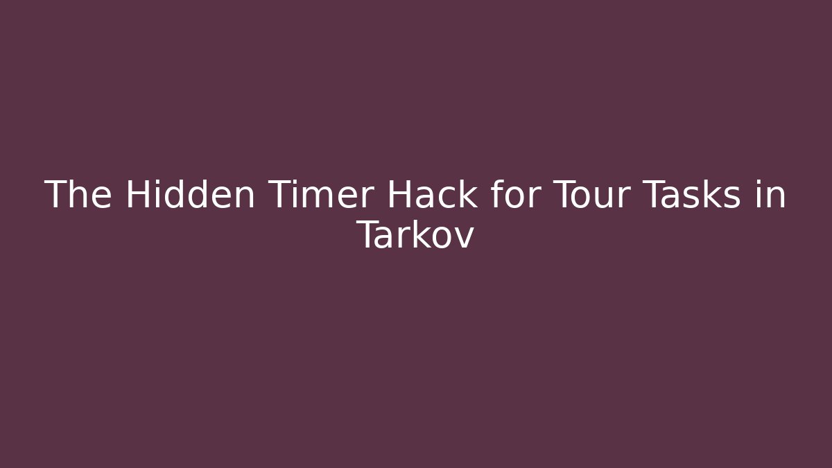 The Hidden Timer Hack for Tour Tasks in Tarkov