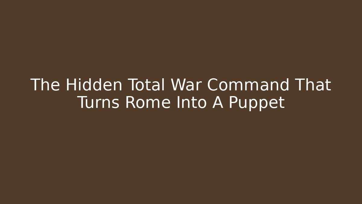 The Hidden Total War Command That Turns Rome Into A Puppet