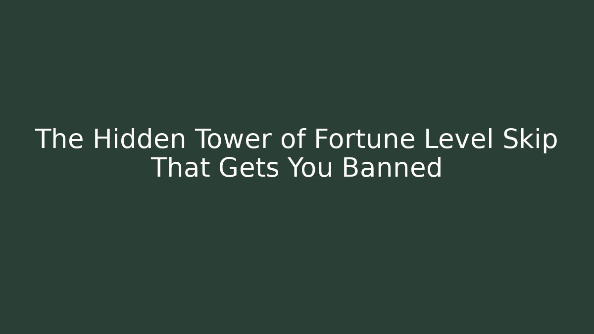 The Hidden Tower of Fortune Level Skip That Gets You Banned