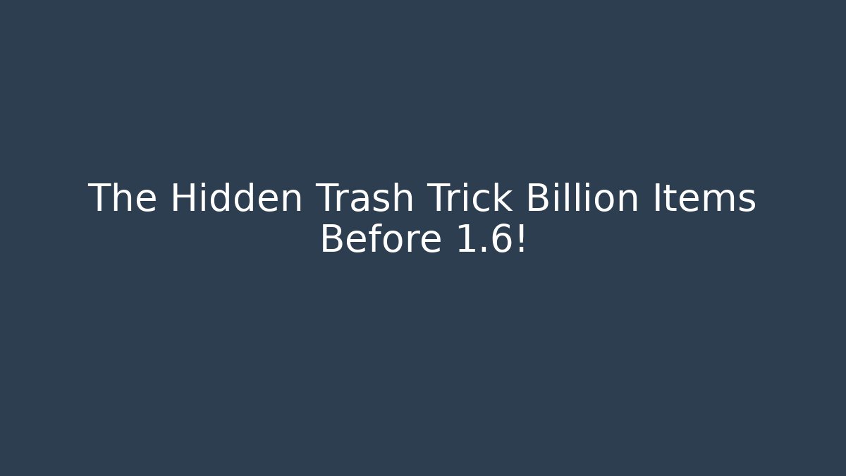 The Hidden Trash Trick Billion Items Before 1.6!
