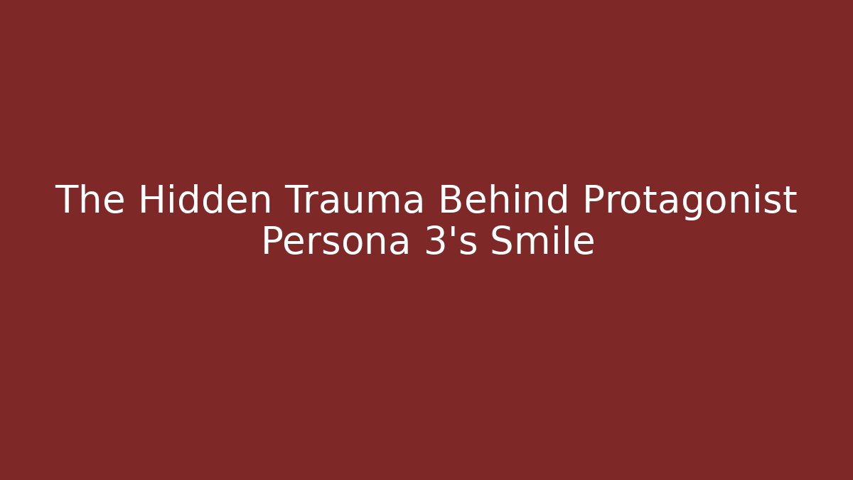 The Hidden Trauma Behind Protagonist Persona 3's Smile