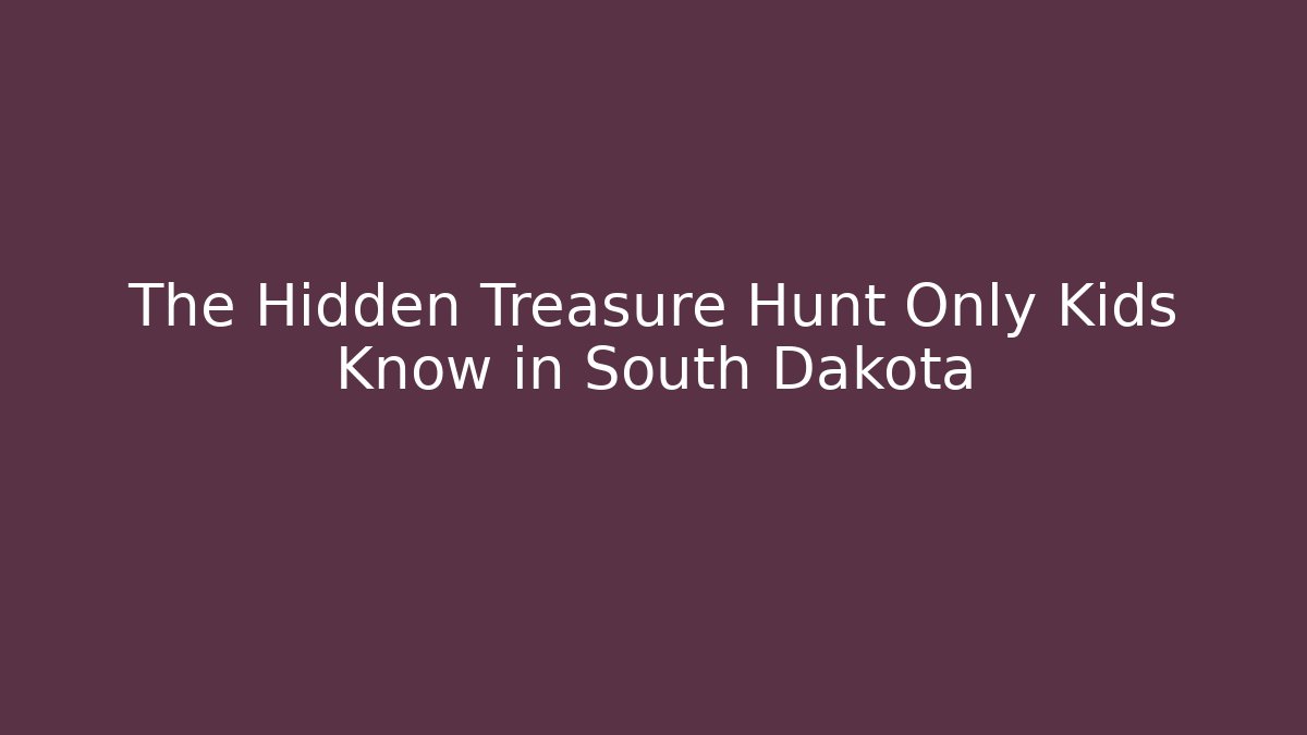 The Hidden Treasure Hunt Only Kids Know in South Dakota