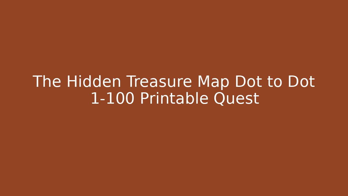 The Hidden Treasure Map Dot to Dot 1-100 Printable Quest