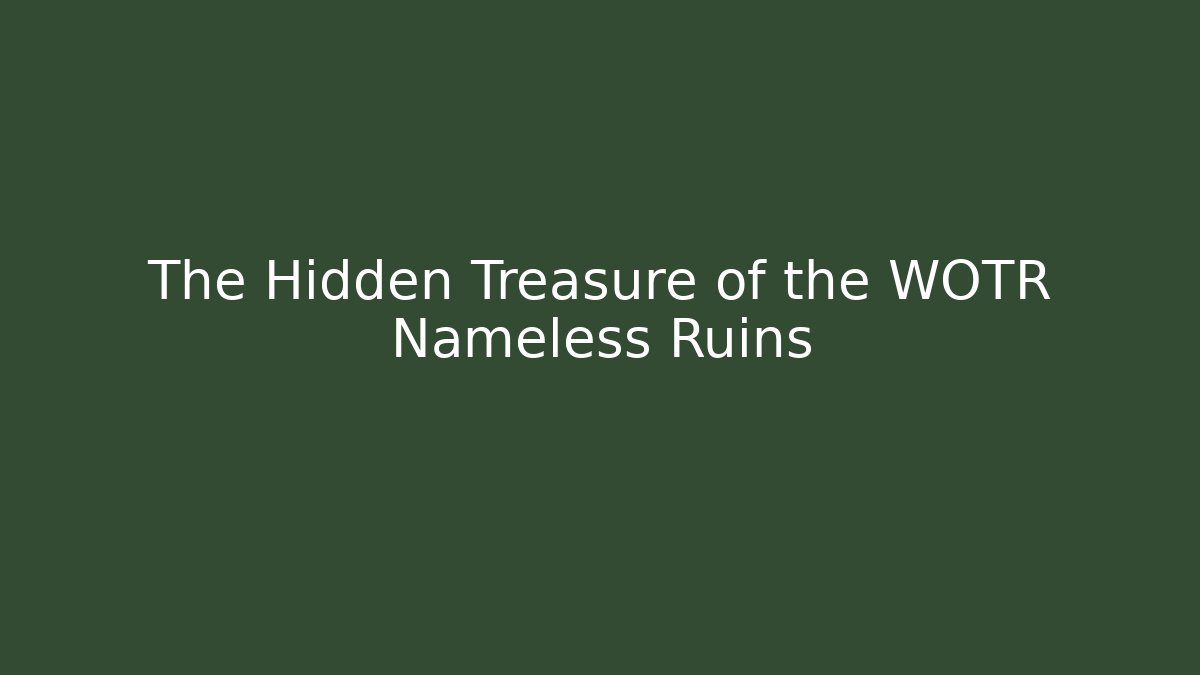 The Hidden Treasure of the WOTR Nameless Ruins
