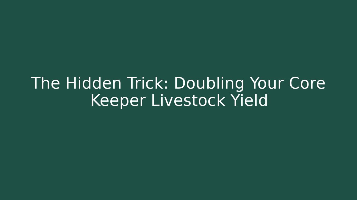 The Hidden Trick: Doubling Your Core Keeper Livestock Yield