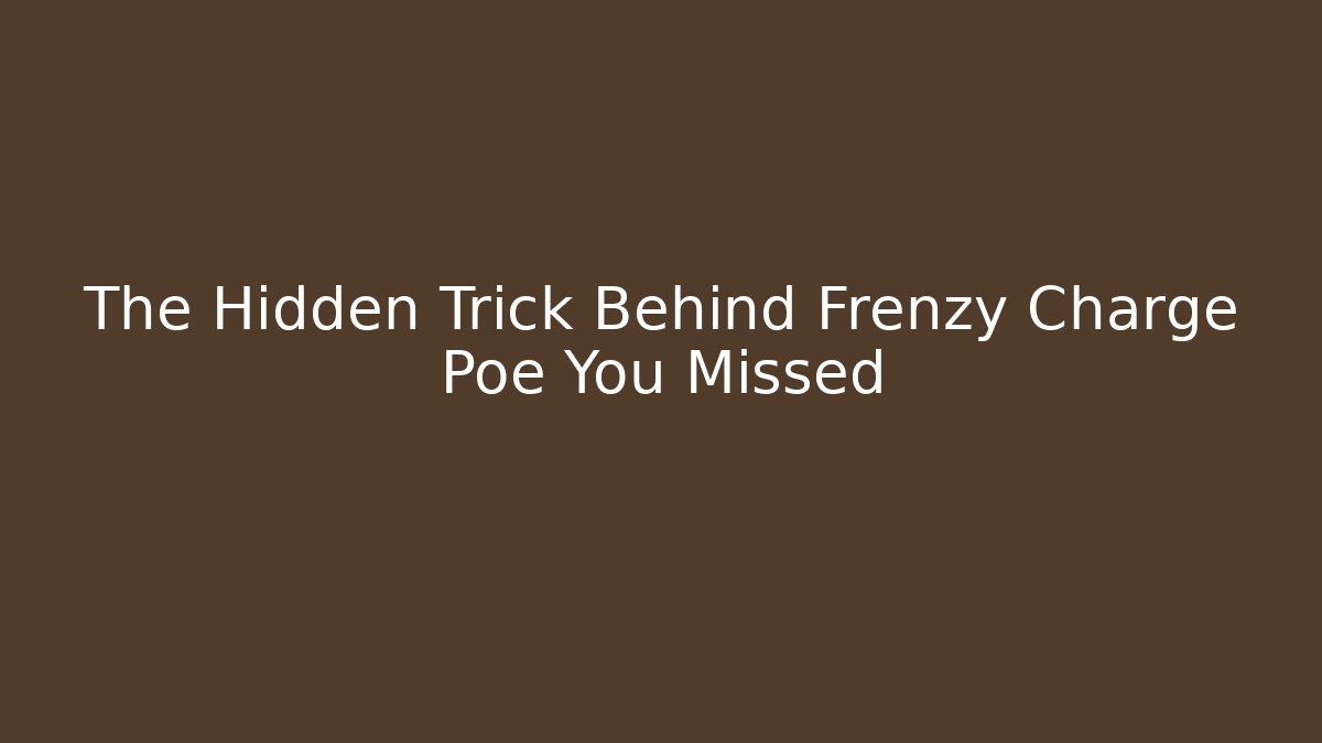 The Hidden Trick Behind Frenzy Charge Poe You Missed