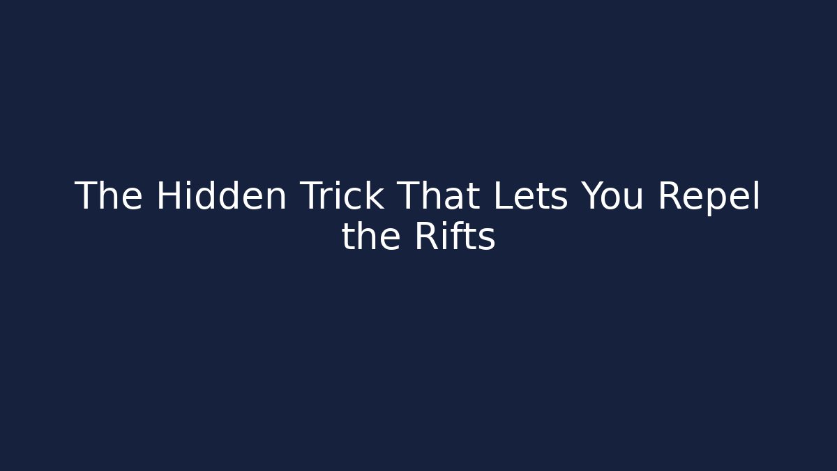 The Hidden Trick That Lets You Repel the Rifts