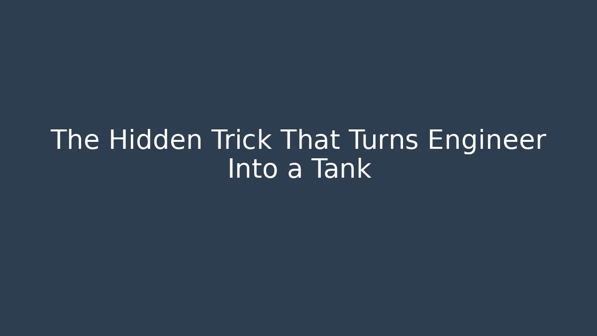 The Hidden Trick That Turns Engineer Into a Tank