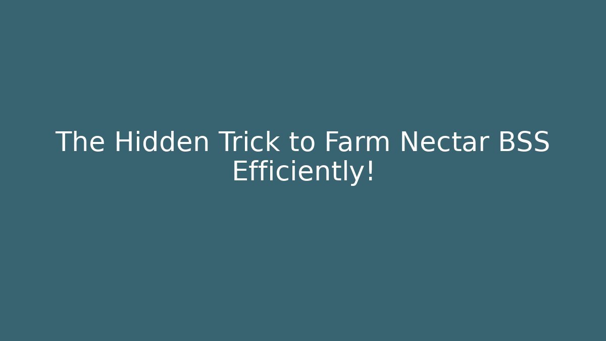 The Hidden Trick to Farm Nectar BSS Efficiently!