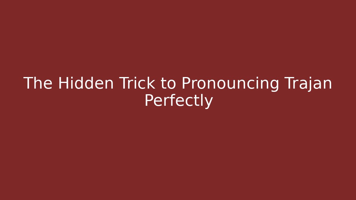 The Hidden Trick to Pronouncing Trajan Perfectly