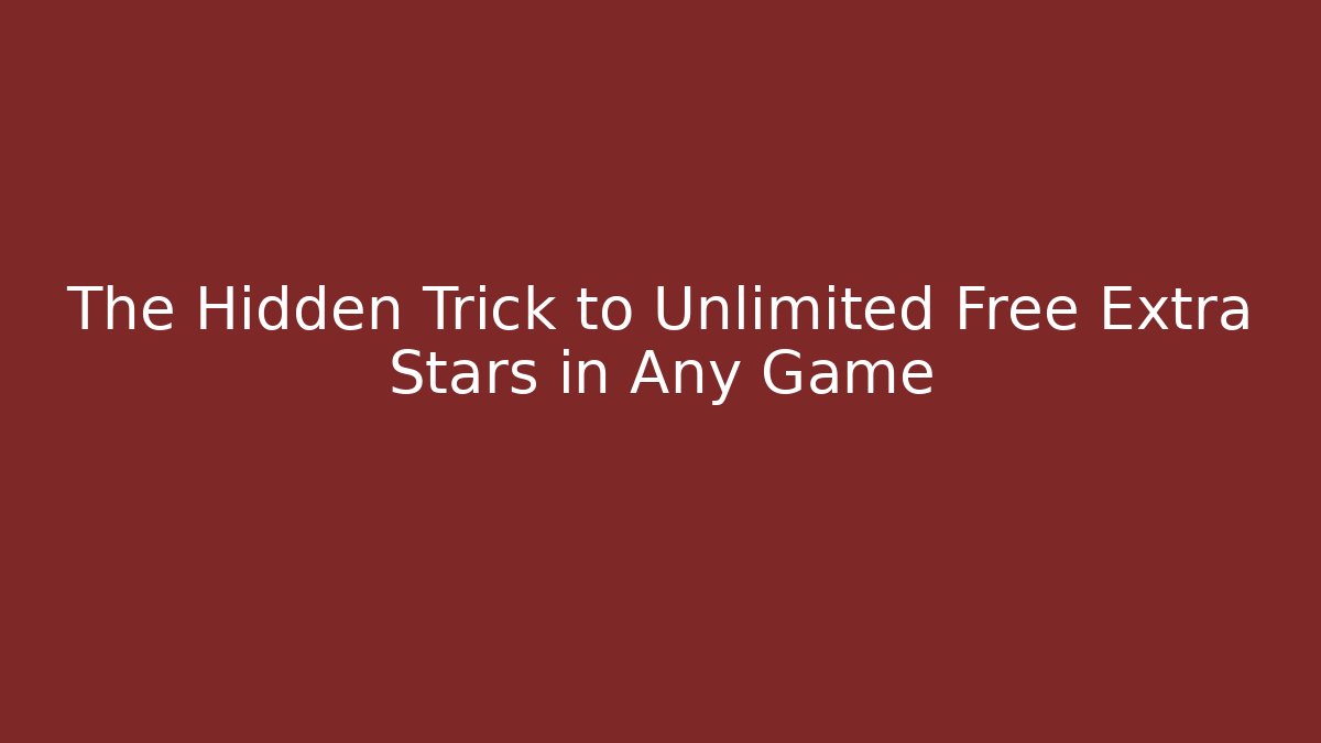 The Hidden Trick to Unlimited Free Extra Stars in Any Game