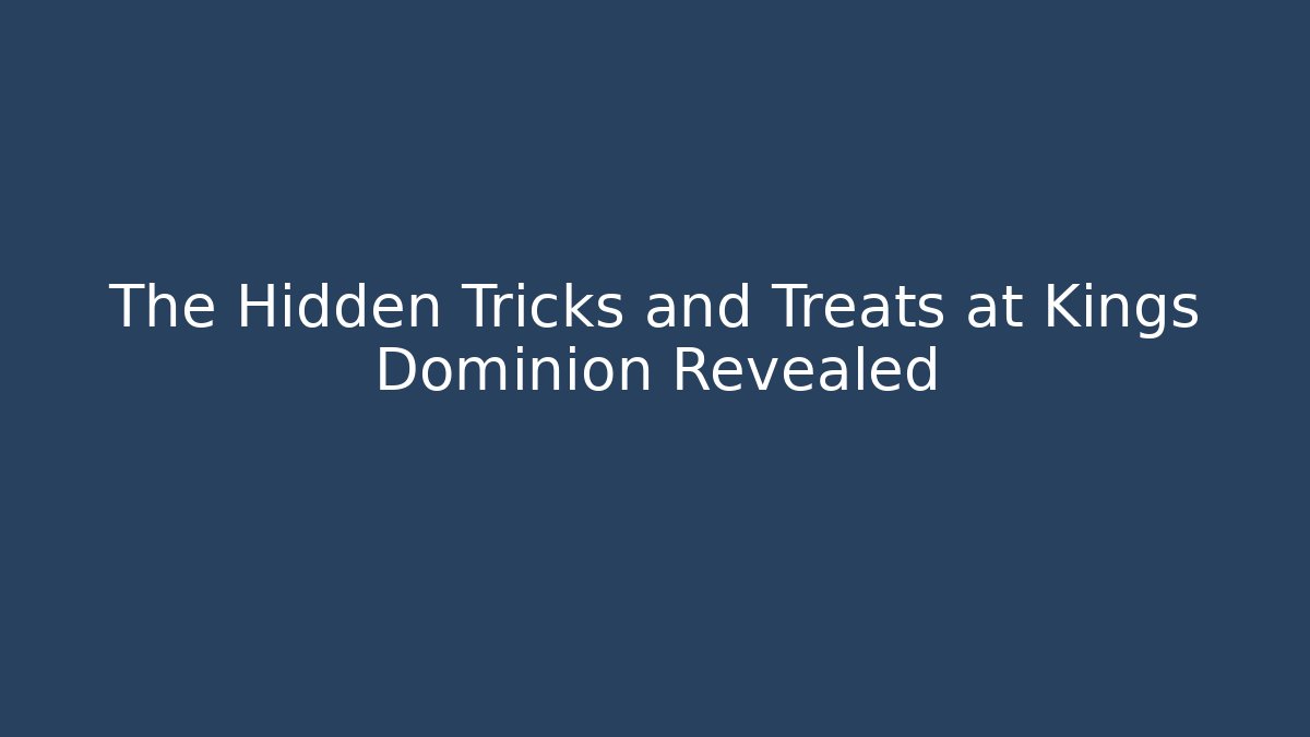 The Hidden Tricks and Treats at Kings Dominion Revealed