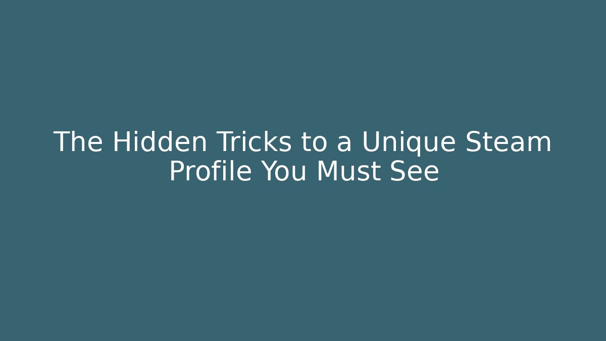 The Hidden Tricks to a Unique Steam Profile You Must See