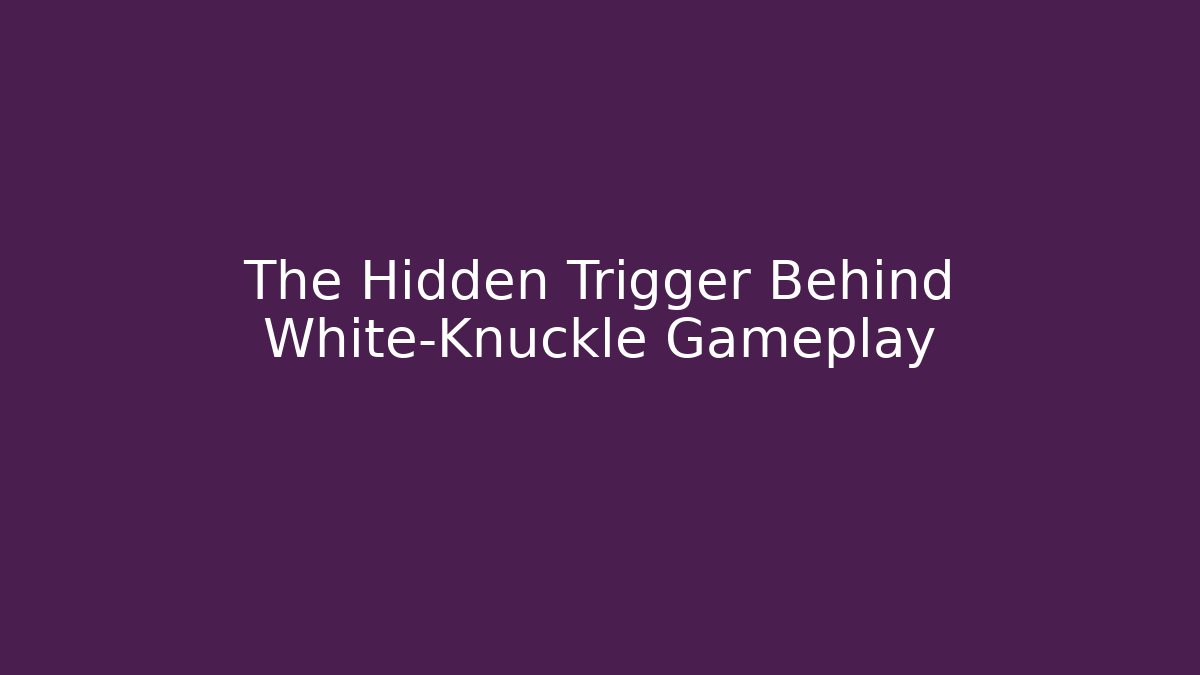 The Hidden Trigger Behind White-Knuckle Gameplay - Método de Aprovação