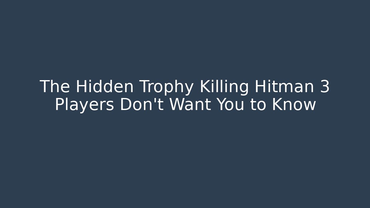 The Hidden Trophy Killing Hitman 3 Players Don't Want You to Know