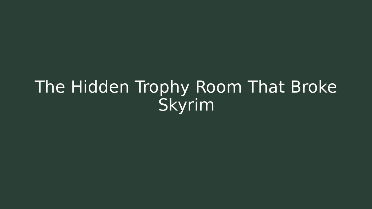 The Hidden Trophy Room That Broke Skyrim