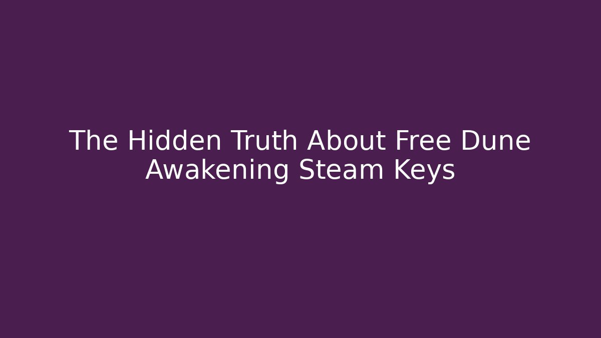 The Hidden Truth About Free Dune Awakening Steam Keys