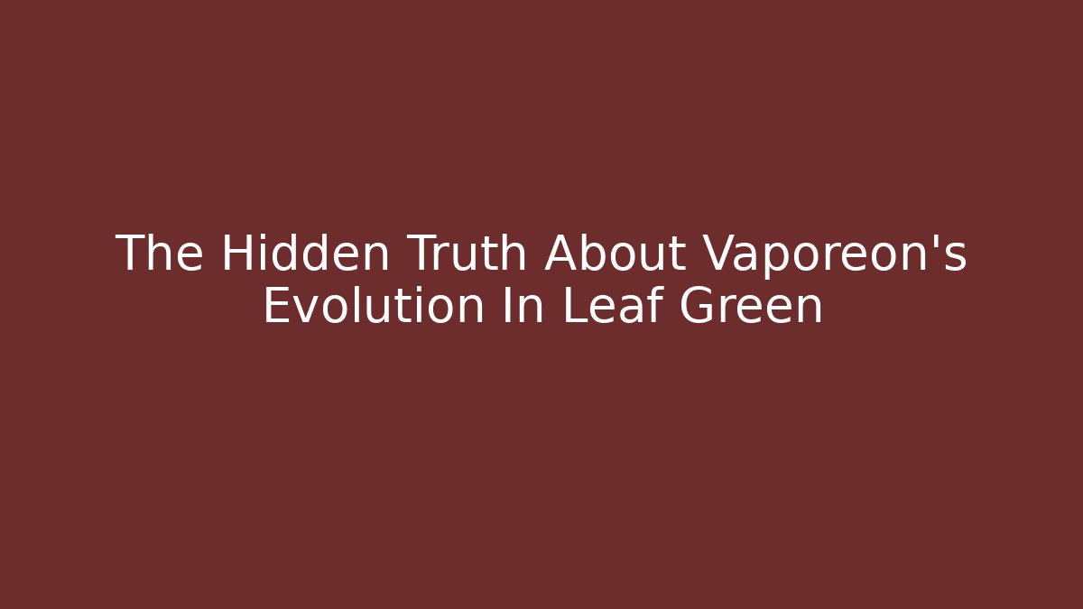 The Hidden Truth About Vaporeon's Evolution In Leaf Green