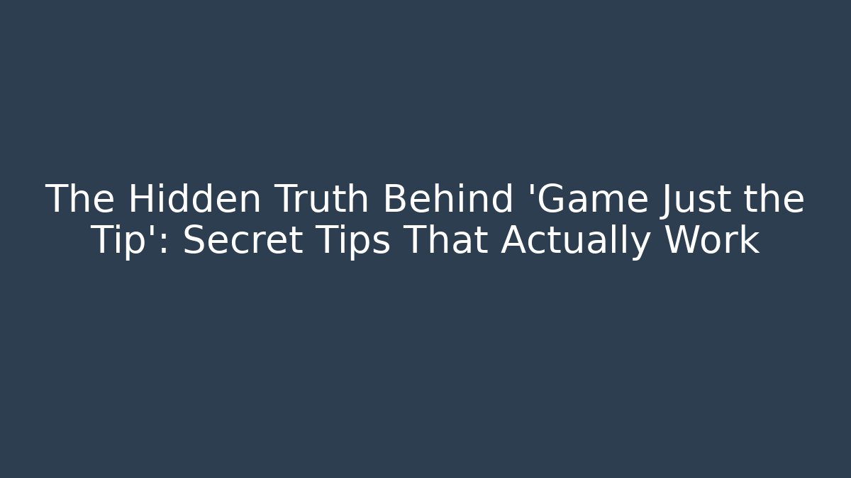 The Hidden Truth Behind 'Game Just the Tip': Secret Tips That Actually Work