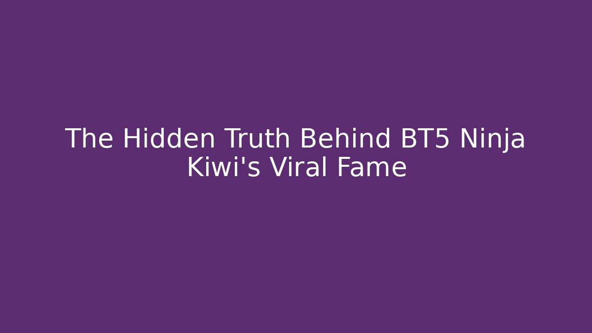 The Hidden Truth Behind BT5 Ninja Kiwi’s Viral Fame